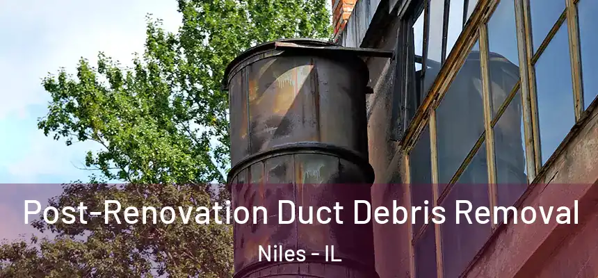 Post-Renovation Duct Debris Removal Niles - IL